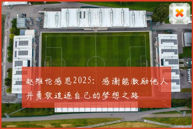 赵维伦感恩2025：感谢能激励他人并勇敢追逐自己的梦想之路