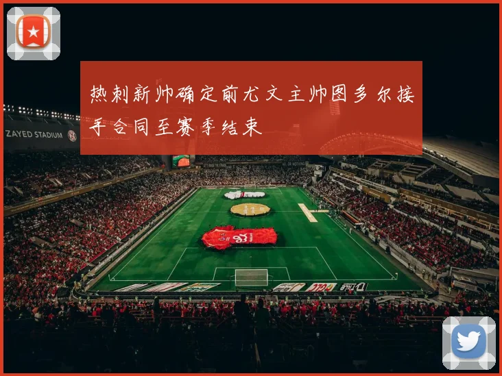 热刺新帅确定前尤文主帅图多尔接手合同至赛季结束